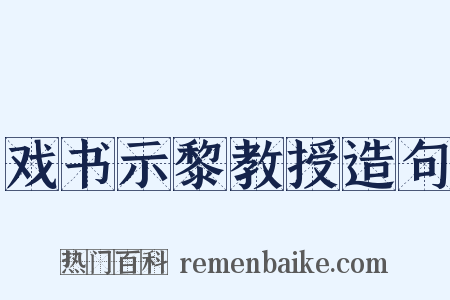 戏书示黎教授造句是什么意思的图片